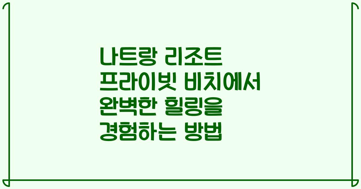 나트랑 리조트 프라이빗 비치에서 완벽한 힐링을 경험하는 방법