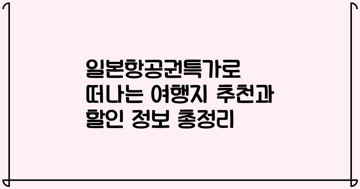 일본항공권특가로 떠나는 여행지 추천과 할인 정보 총정리