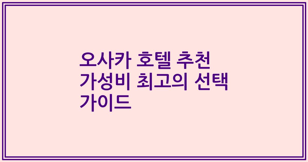 오사카 호텔 추천 가성비 최고의 선택 가이드