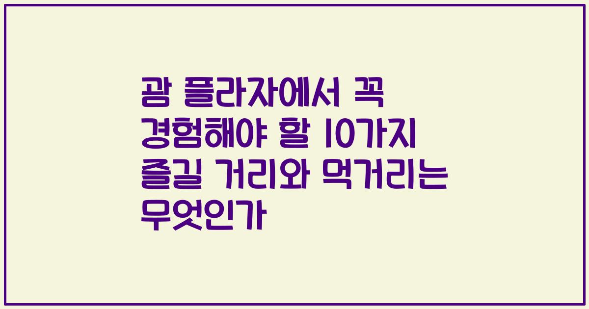 괌 플라자에서 꼭 경험해야 할 10가지 즐길 거리와 먹거리는 무엇인가