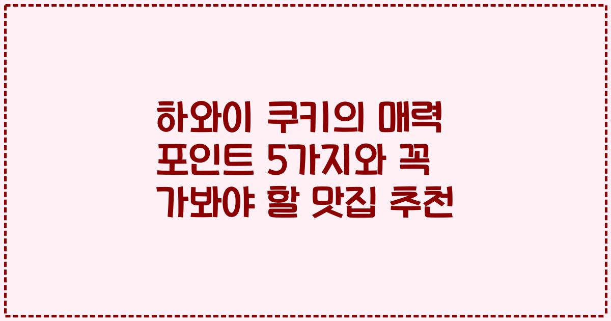 하와이 쿠키의 매력 포인트 5가지와 꼭 가봐야 할 맛집 추천