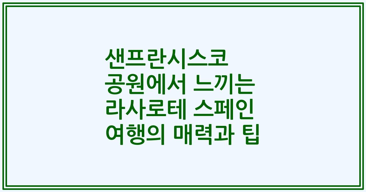 샌프란시스코 공원에서 느끼는 라사로테 스페인 여행의 매력과 팁