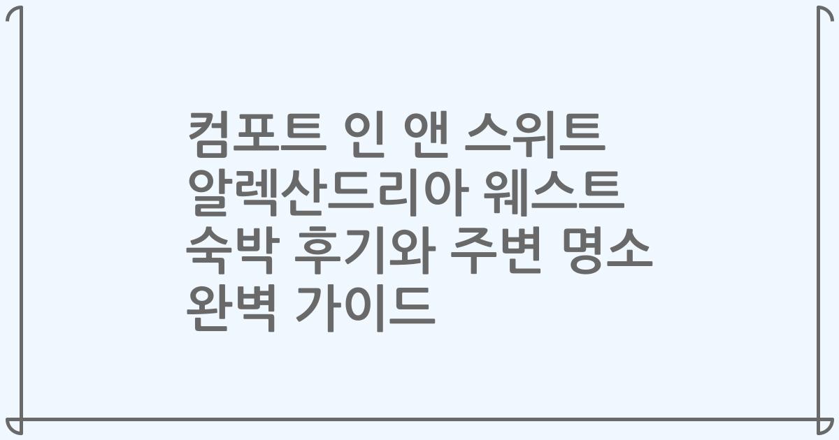 컴포트 인 앤 스위트 알렉산드리아 웨스트 숙박 후기와 주변 명소 완벽 가이드