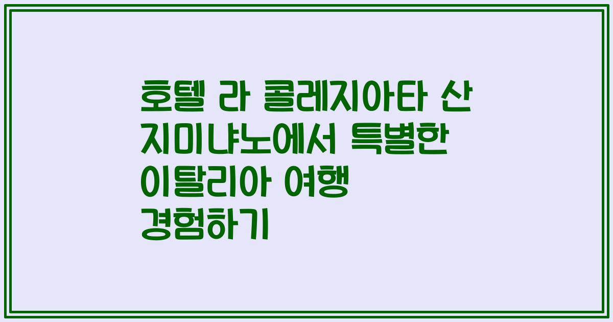 호텔 라 콜레지아타 산 지미냐노에서 특별한 이탈리아 여행 경험하기