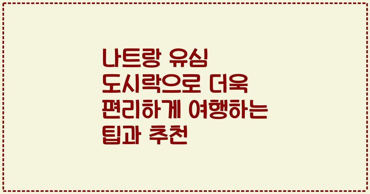 나트랑 유심 도시락으로 더욱 편리하게 여행하는 팁과 추천