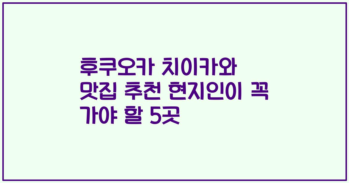 후쿠오카 치이카와 맛집 추천 현지인이 꼭 가야 할 5곳