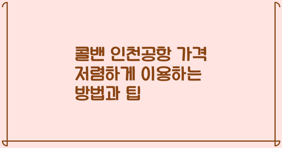 콜밴 인천공항 가격 저렴하게 이용하는 방법과 팁