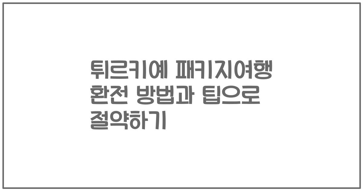 튀르키예 패키지여행 환전 방법과 팁으로 절약하기