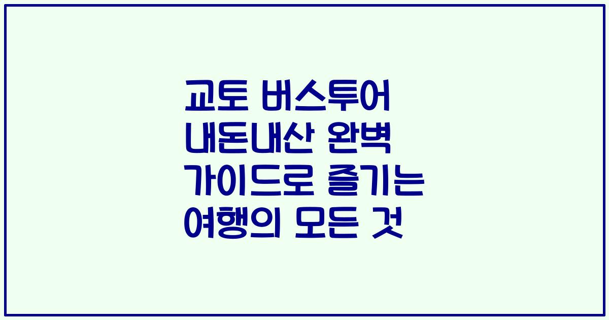 교토 버스투어 내돈내산 완벽 가이드로 즐기는 여행의 모든 것