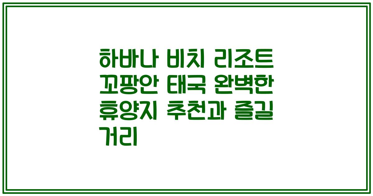 하바나 비치 리조트 꼬팡안 태국 완벽한 휴양지 추천과 즐길 거리