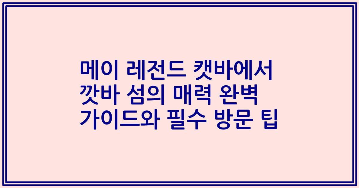 메이 레전드 캣바에서 깟바 섬의 매력 완벽 가이드와 필수 방문 팁