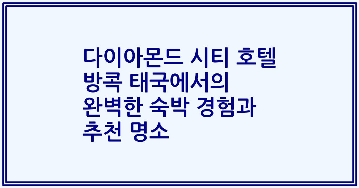 다이아몬드 시티 호텔 방콕 태국에서의 완벽한 숙박 경험과 추천 명소