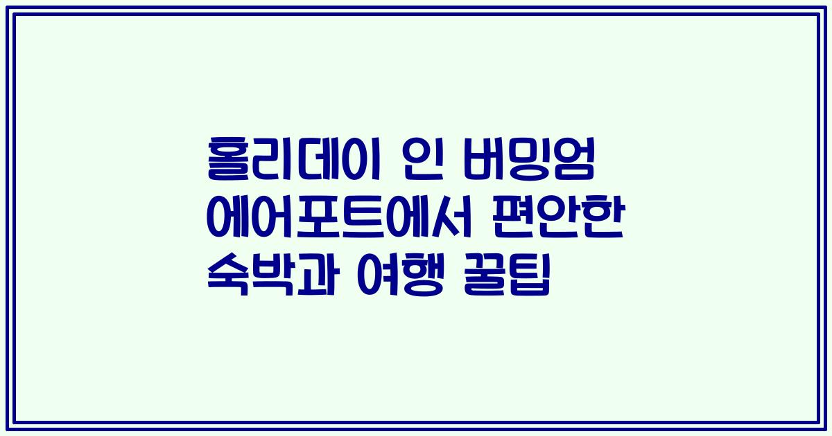 홀리데이 인 버밍엄 에어포트에서 편안한 숙박과 여행 꿀팁