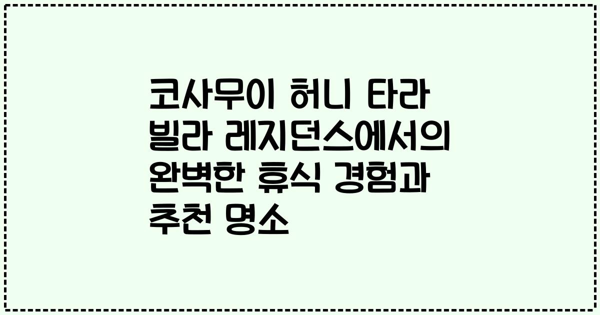코사무이 허니 타라 빌라 레지던스에서의 완벽한 휴식 경험과 추천 명소