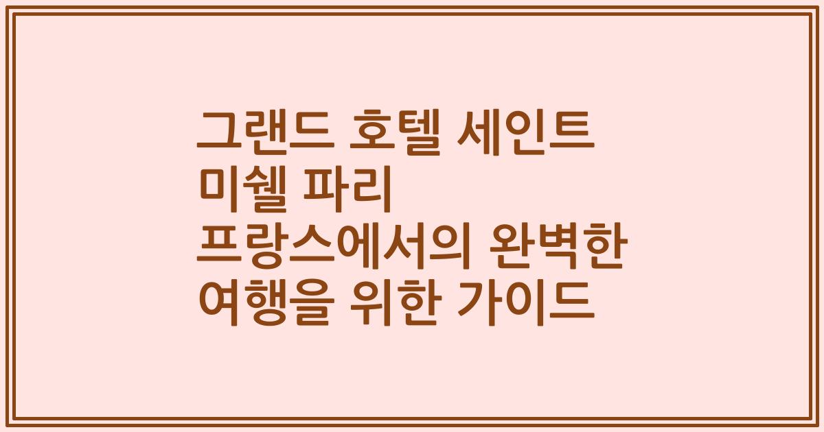 그랜드 호텔 세인트 미쉘 파리 프랑스에서의 완벽한 여행을 위한 가이드