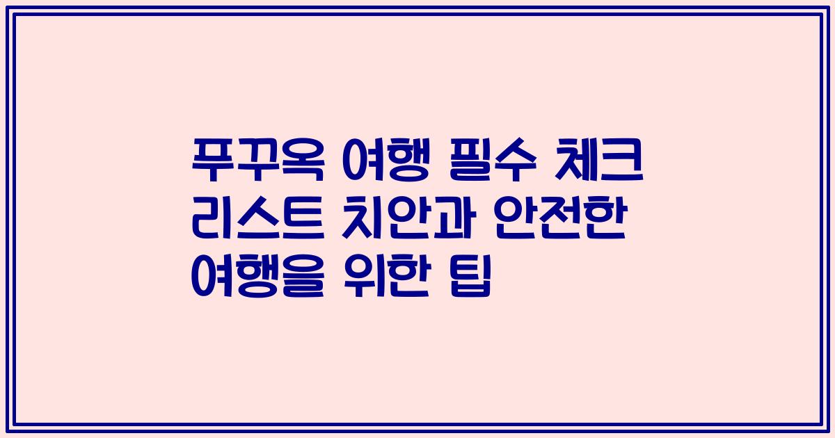 푸꾸옥 여행 필수 체크 리스트 치안과 안전한 여행을 위한 팁
