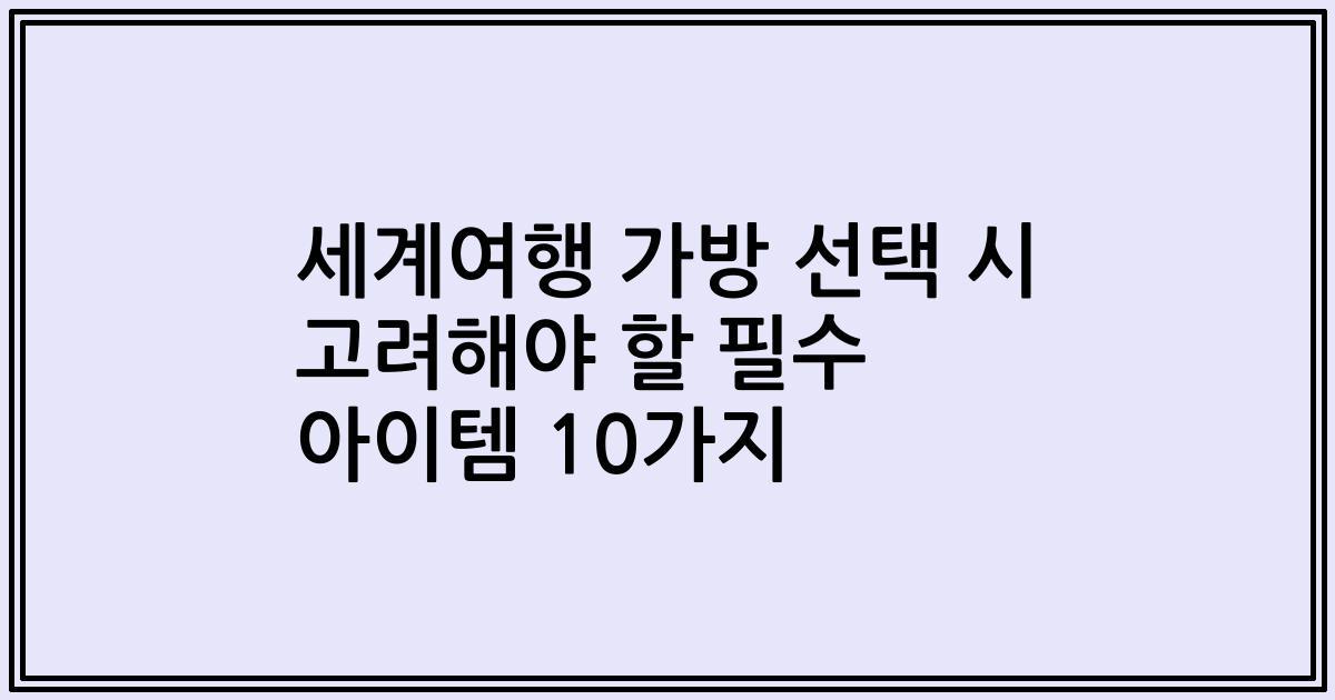 세계여행 가방 선택 시 고려해야 할 필수 아이템 10가지