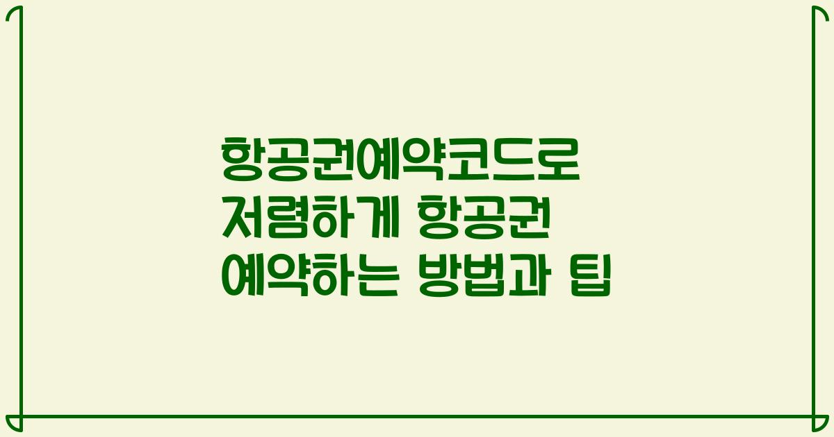 항공권예약코드로 저렴하게 항공권 예약하는 방법과 팁