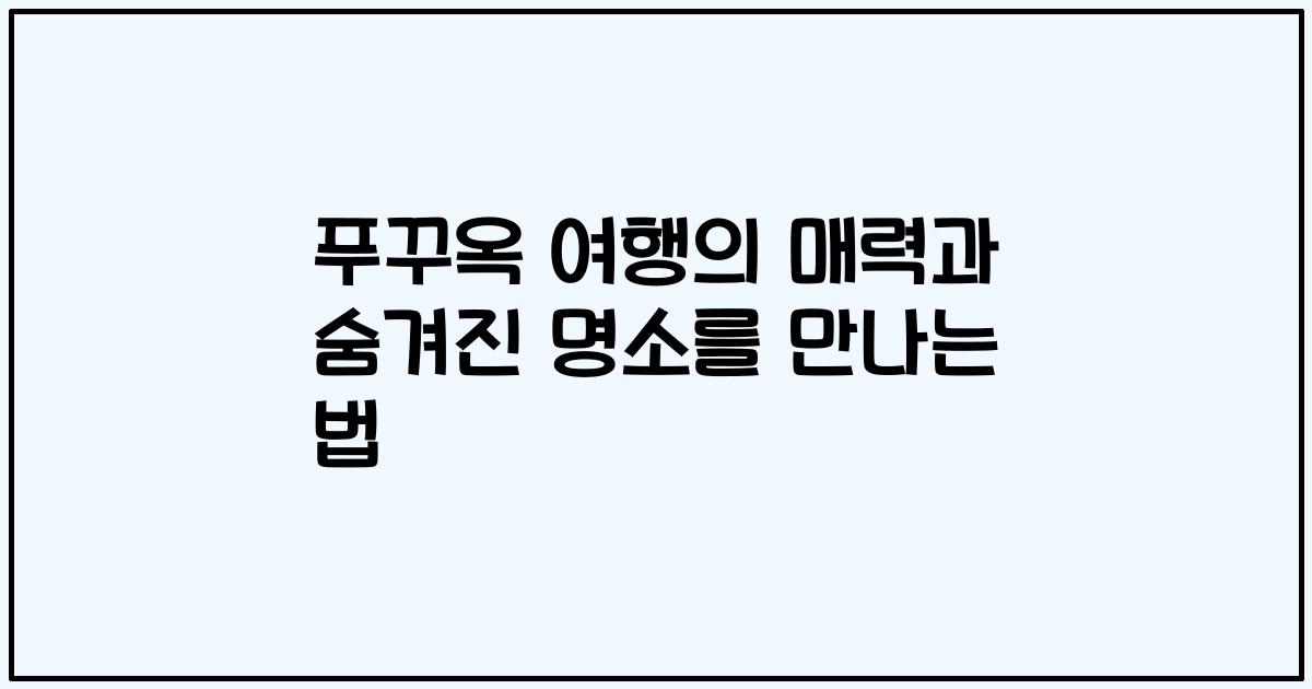 푸꾸옥 여행의 매력과 숨겨진 명소를 만나는 법