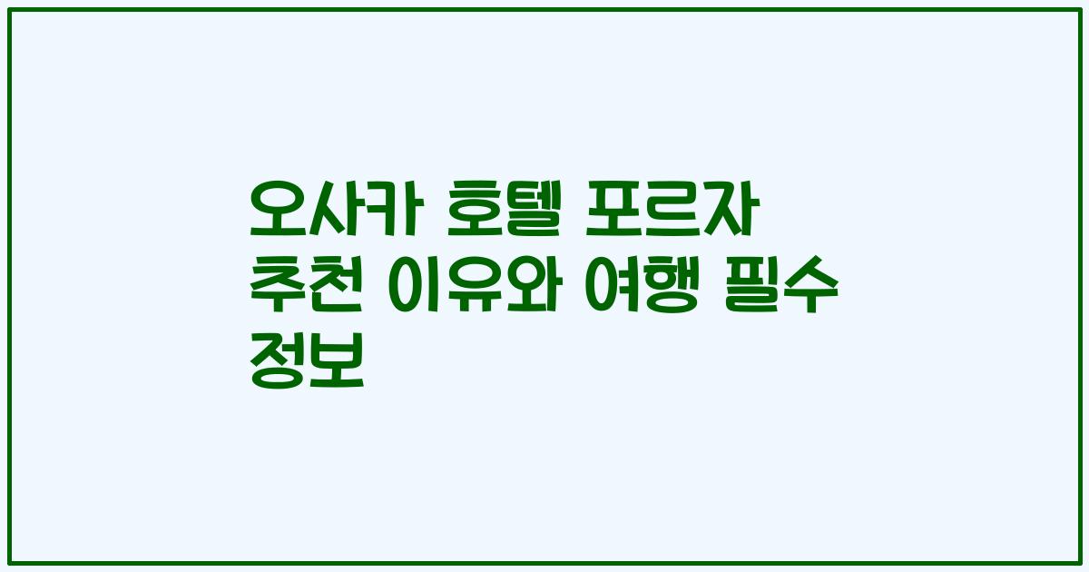 오사카 호텔 포르자 추천 이유와 여행 필수 정보