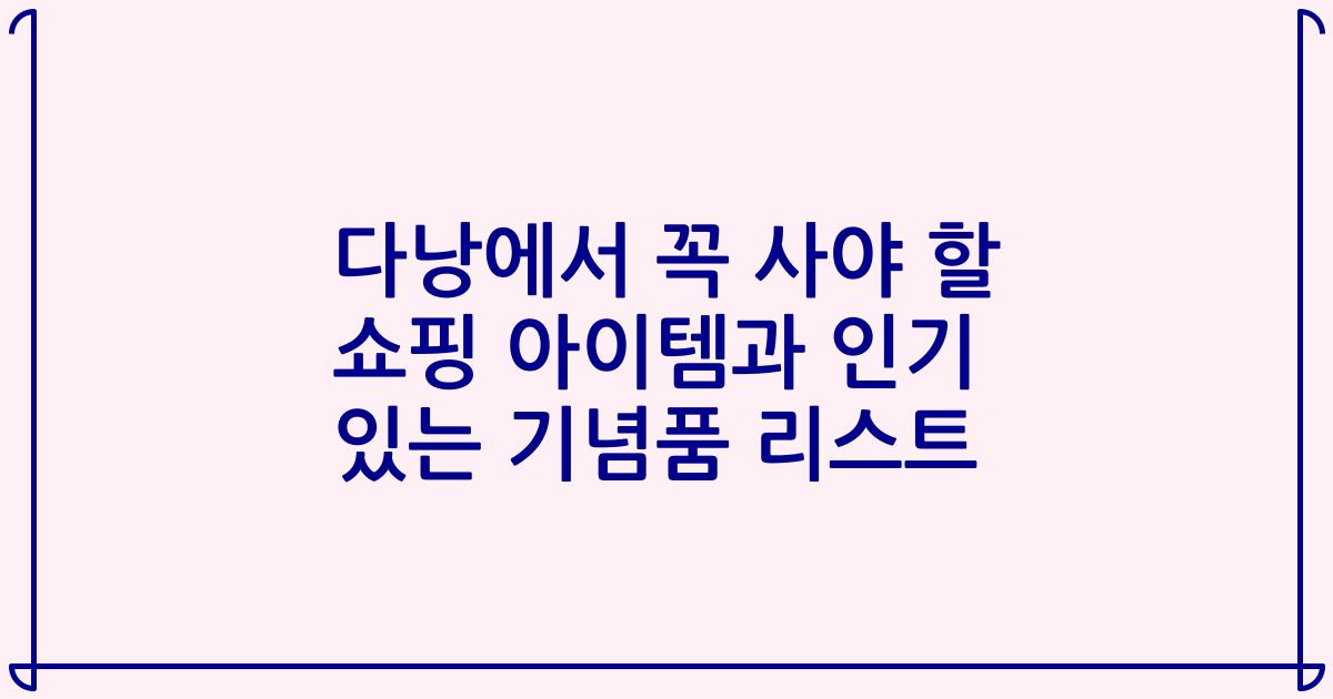 다낭에서 꼭 사야 할 쇼핑 아이템과 인기 있는 기념품 리스트