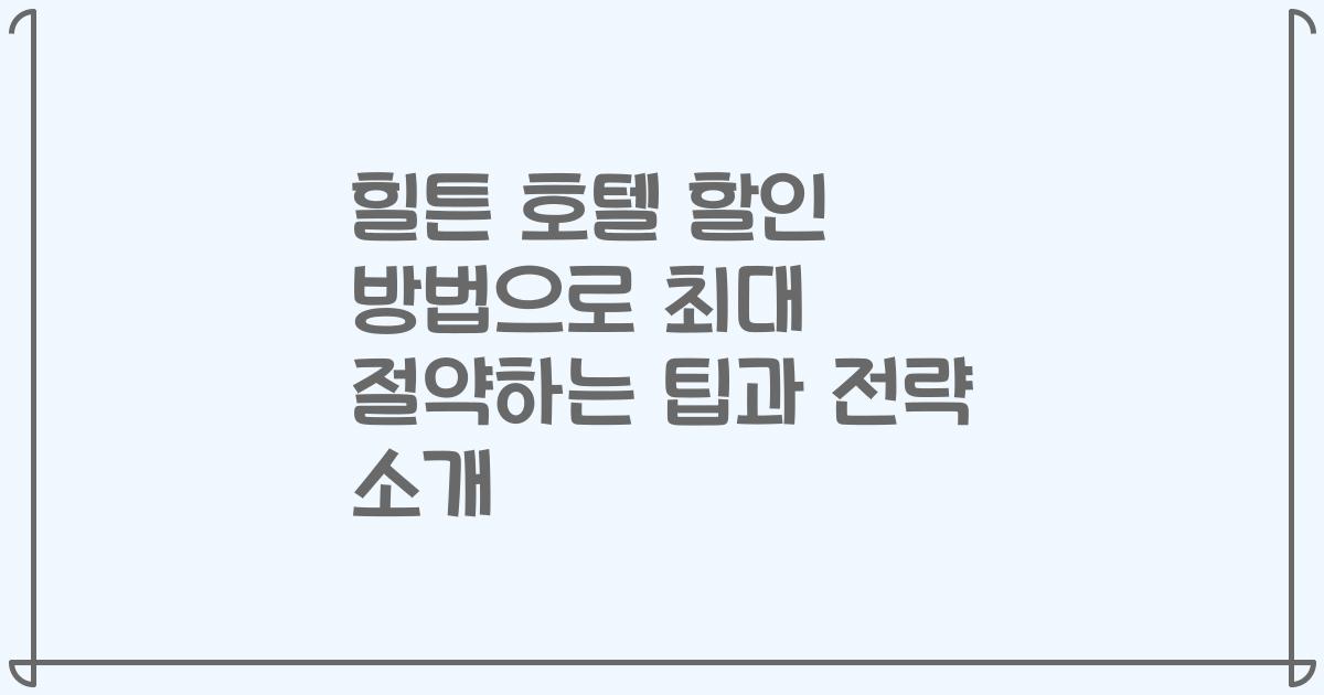 힐튼 호텔 할인 방법으로 최대 절약하는 팁과 전략 소개
