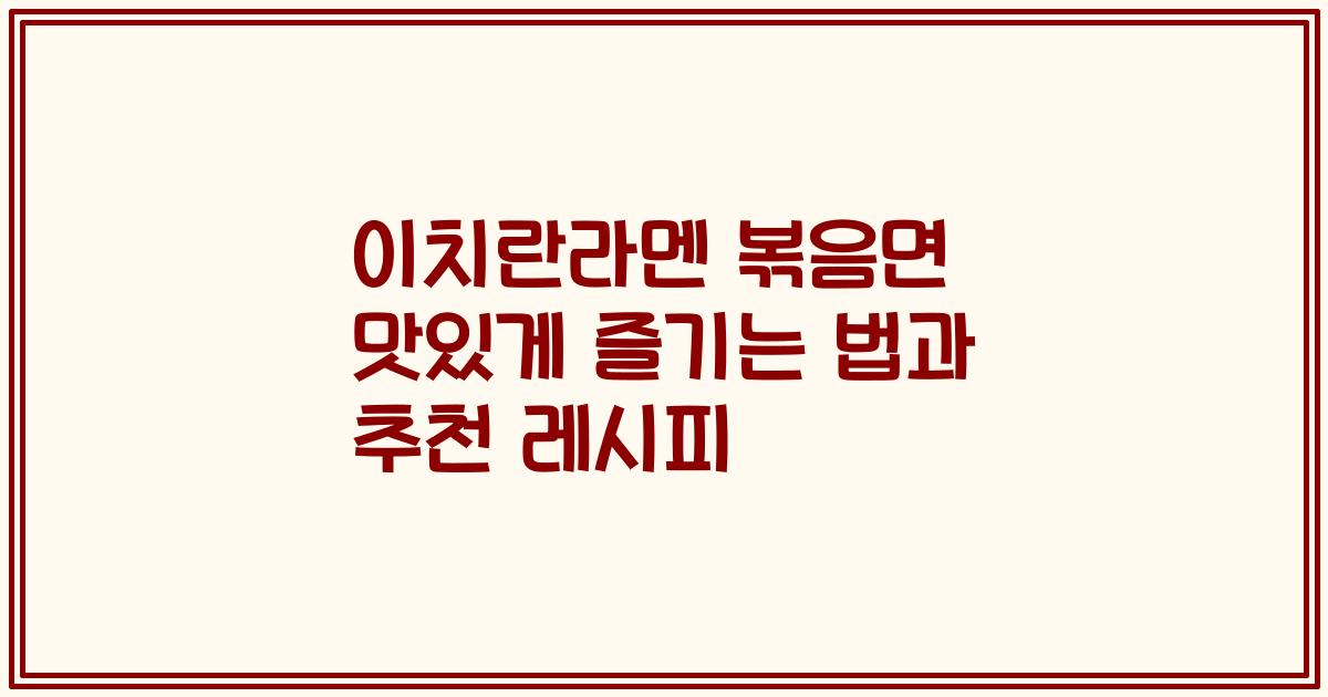 이치란라멘 볶음면 맛있게 즐기는 법과 추천 레시피