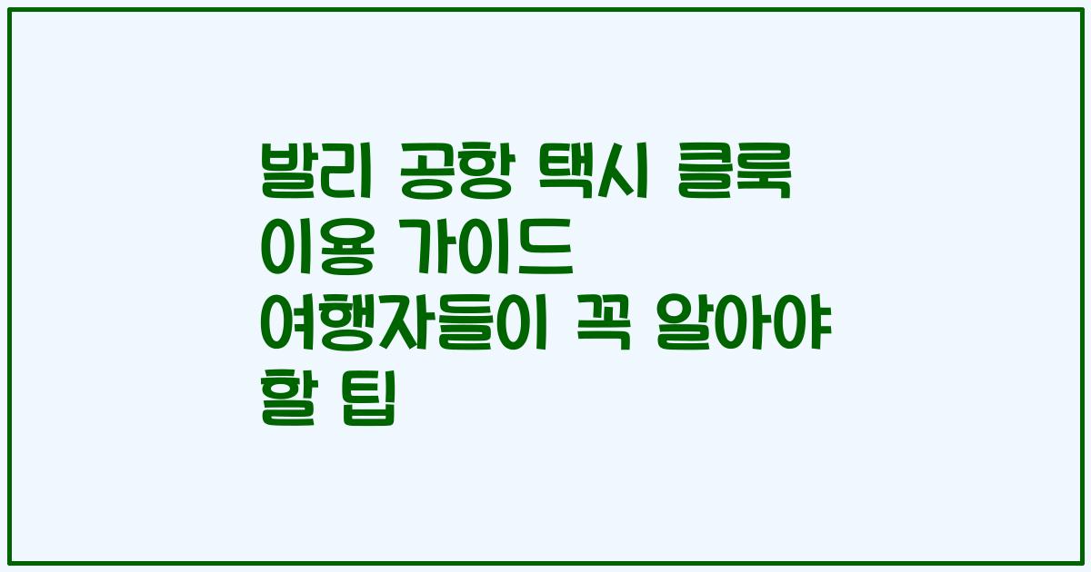 발리 공항 택시 클룩 이용 가이드 여행자들이 꼭 알아야 할 팁