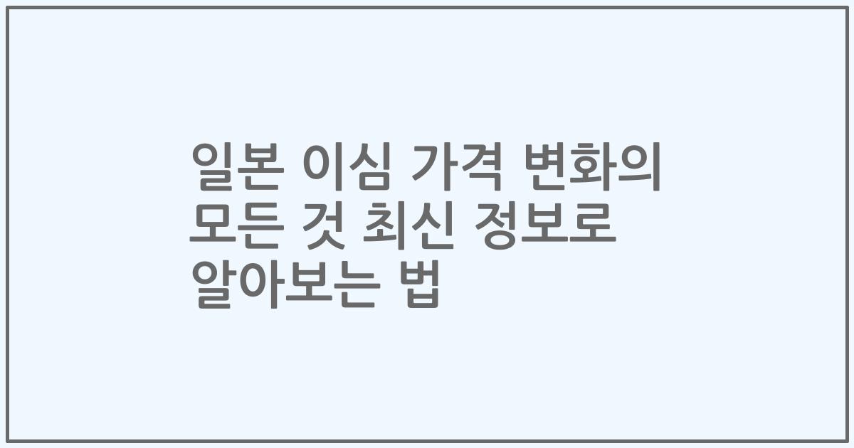 일본 이심 가격 변화의 모든 것 최신 정보로 알아보는 법