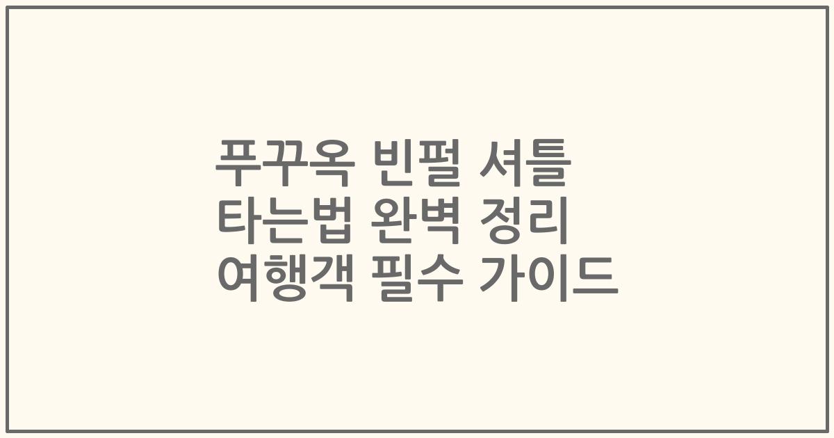 푸꾸옥 빈펄 셔틀 타는법 완벽 정리 여행객 필수 가이드