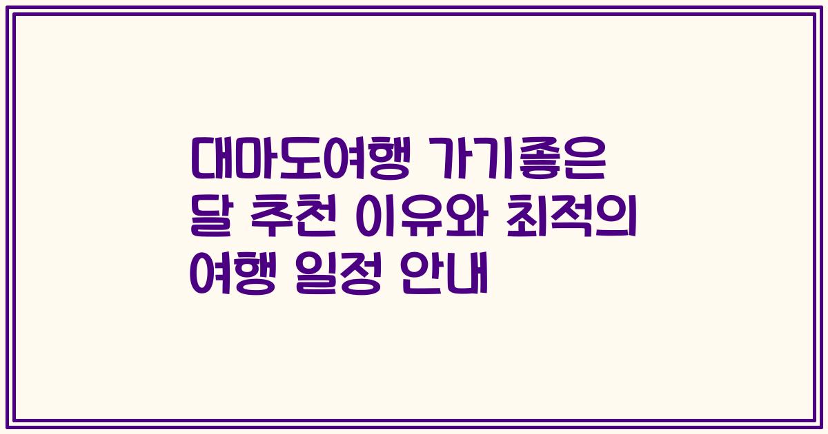 대마도여행 가기좋은 달 추천 이유와 최적의 여행 일정 안내