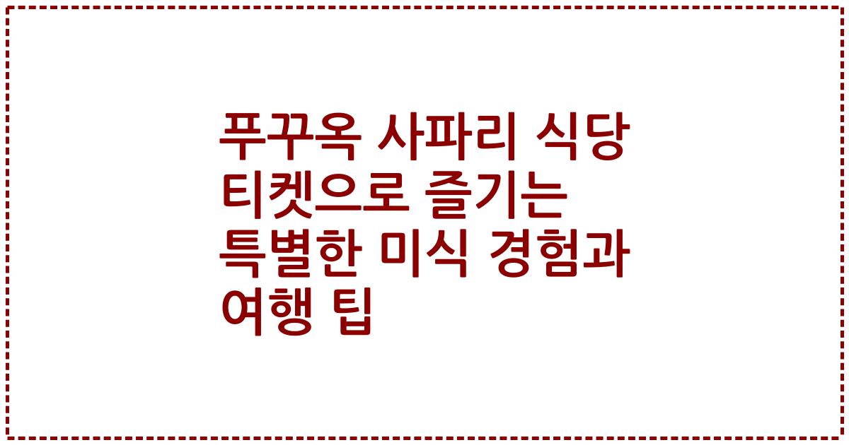 푸꾸옥 사파리 식당 티켓으로 즐기는 특별한 미식 경험과 여행 팁