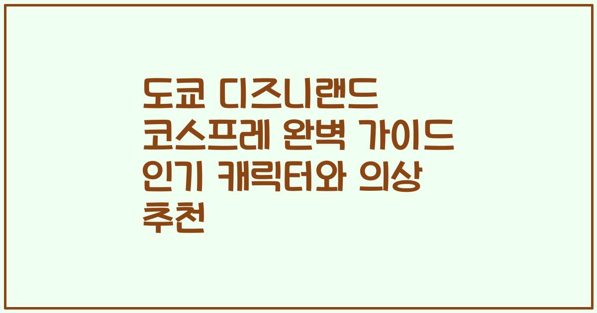 도쿄 디즈니랜드 코스프레 완벽 가이드 인기 캐릭터와 의상 추천