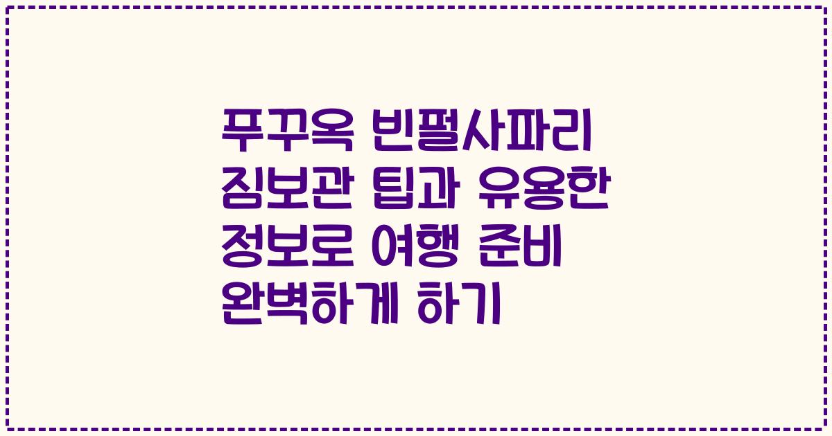 푸꾸옥 빈펄사파리 짐보관 팁과 유용한 정보로 여행 준비 완벽하게 하기