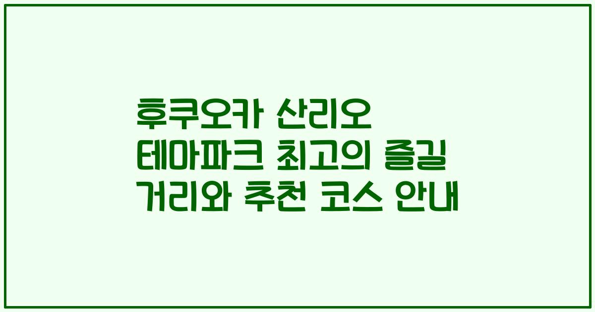 후쿠오카 산리오 테마파크 최고의 즐길 거리와 추천 코스 안내