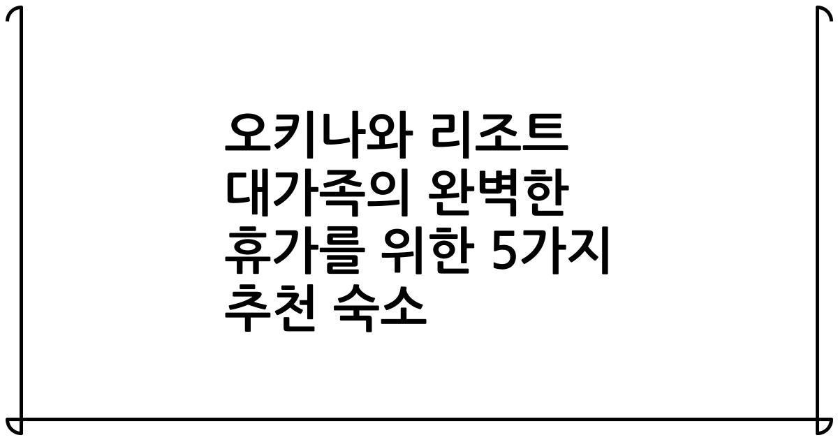 오키나와 리조트 대가족의 완벽한 휴가를 위한 5가지 추천 숙소