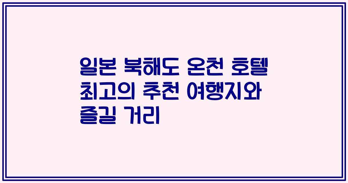 일본 북해도 온천 호텔 최고의 추천 여행지와 즐길 거리
