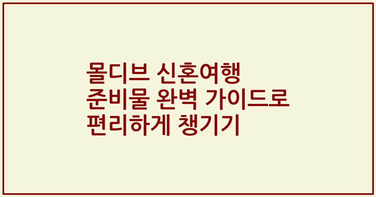 몰디브 신혼여행 준비물 완벽 가이드로 편리하게 챙기기