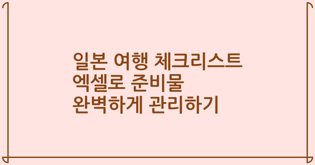 일본 여행 체크리스트 엑셀로 준비물 완벽하게 관리하기