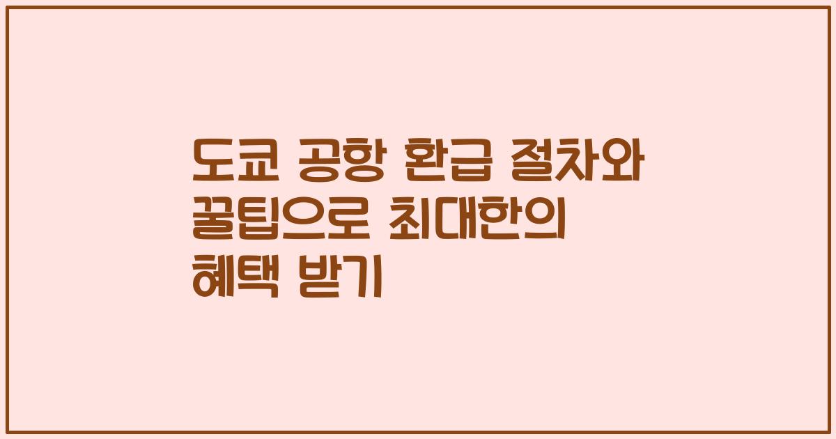 도쿄 공항 환급 절차와 꿀팁으로 최대한의 혜택 받기
