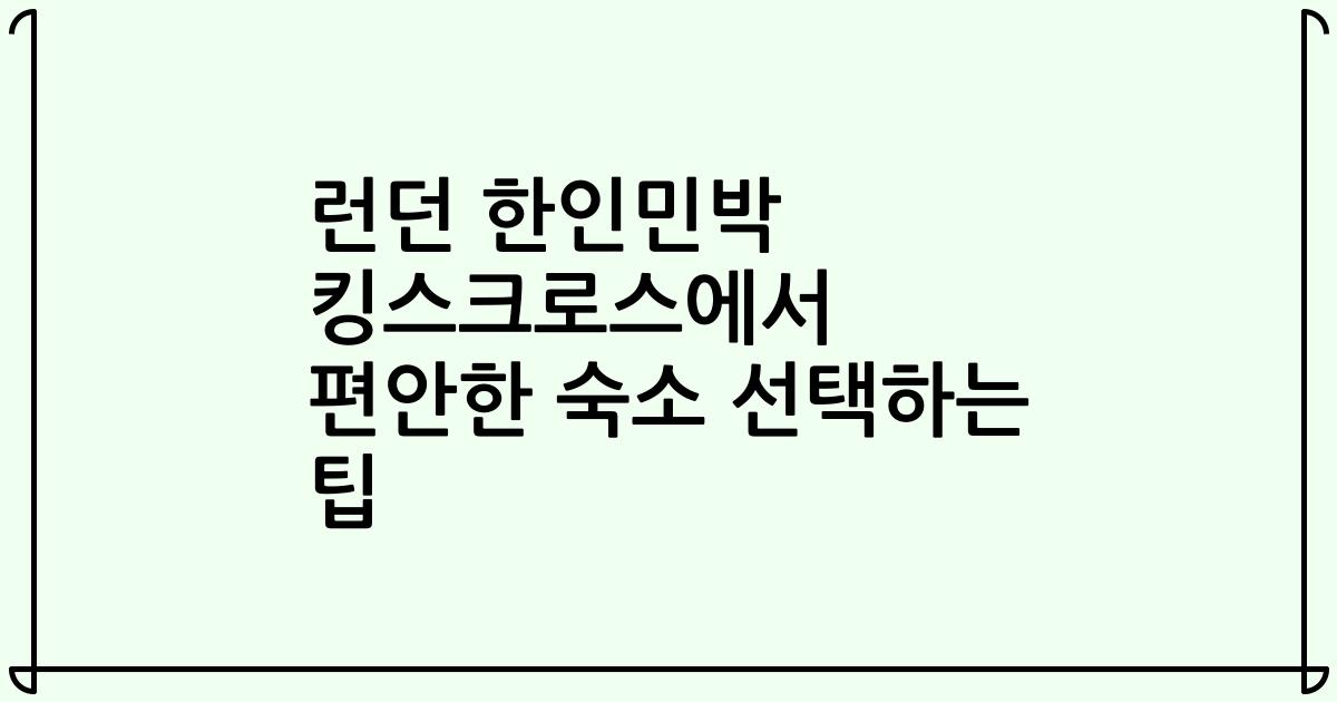 런던 한인민박 킹스크로스에서 편안한 숙소 선택하는 팁