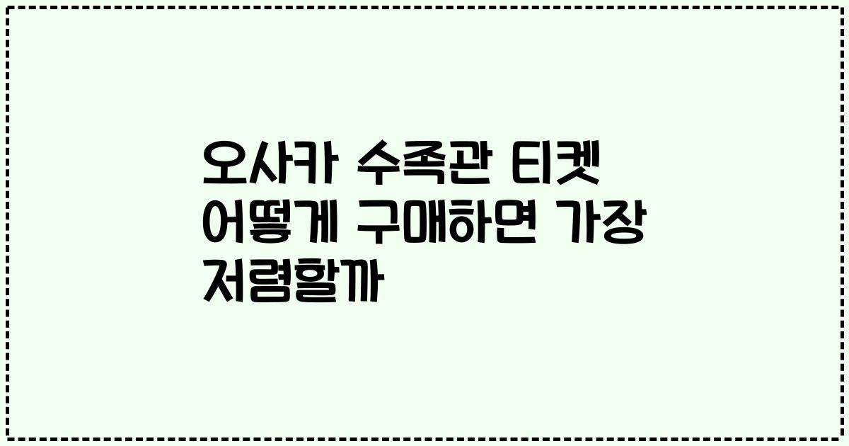 오사카 수족관 티켓 어떻게 구매하면 가장 저렴할까