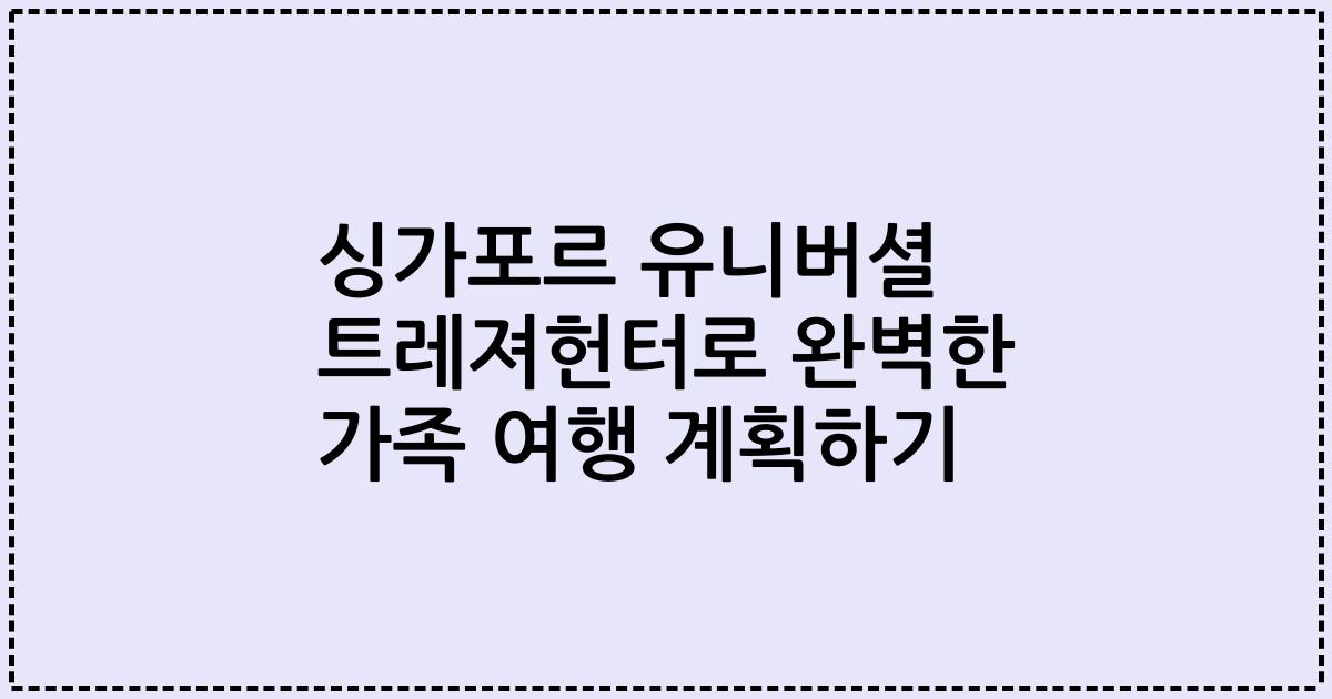 싱가포르 유니버셜 트레져헌터로 완벽한 가족 여행 계획하기
