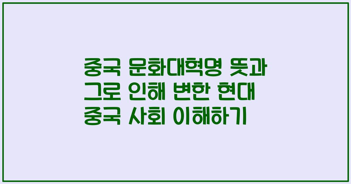 중국 문화대혁명 뜻과 그로 인해 변한 현대 중국 사회 이해하기