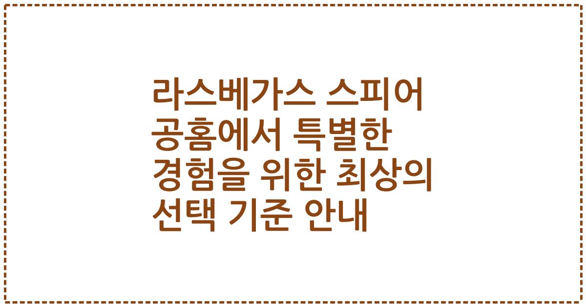라스베가스 스피어 공홈에서 특별한 경험을 위한 최상의 선택 기준 안내