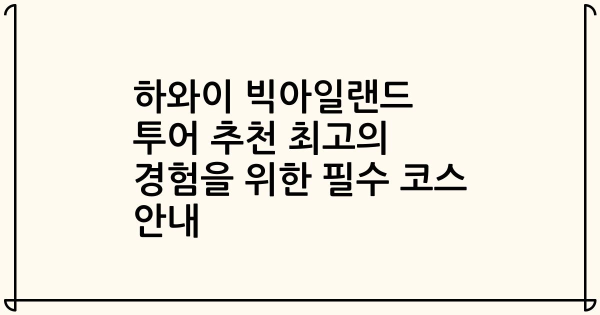 하와이 빅아일랜드 투어 추천 최고의 경험을 위한 필수 코스 안내