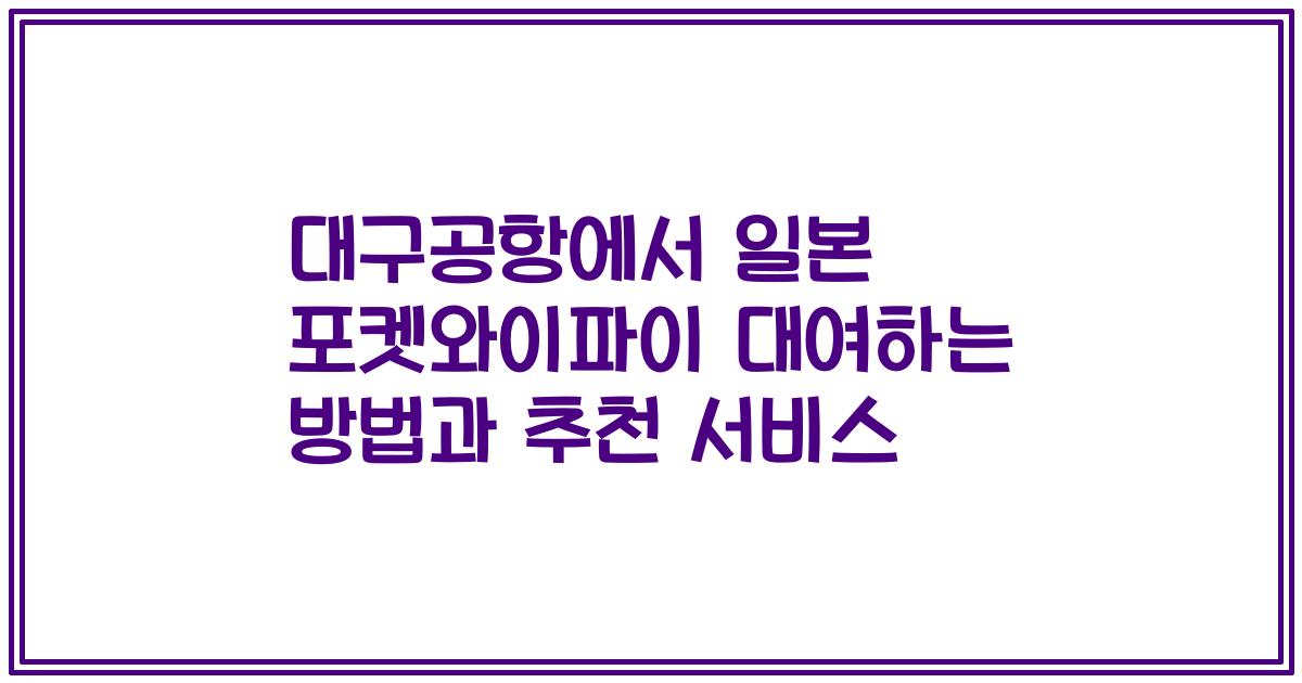대구공항에서 일본 포켓와이파이 대여하는 방법과 추천 서비스