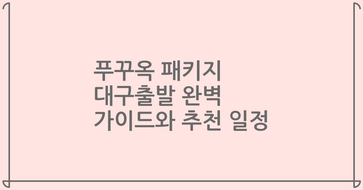 푸꾸옥 패키지 대구출발 완벽 가이드와 추천 일정